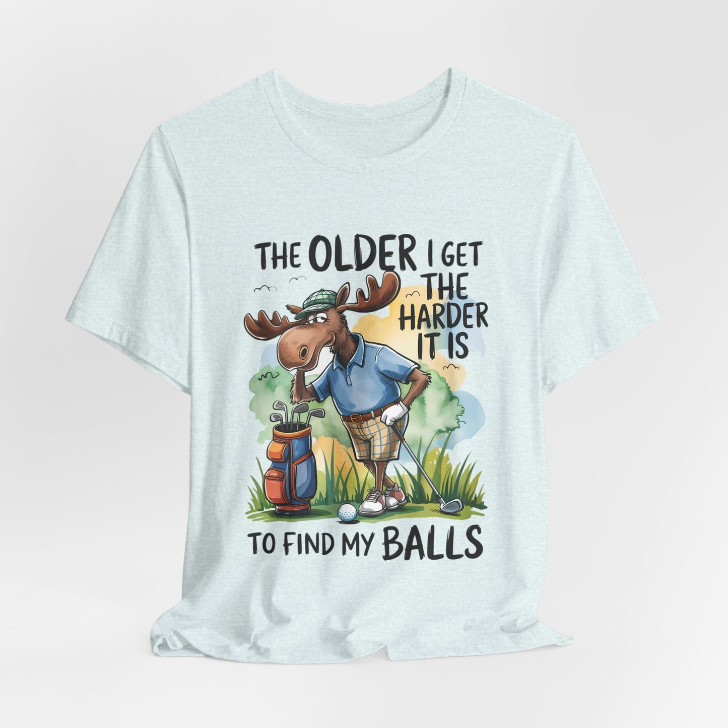 Golf Moose T-Shirt — "The Older I Get the Harder It Is to Find My Balls" Funny Golf Shirt