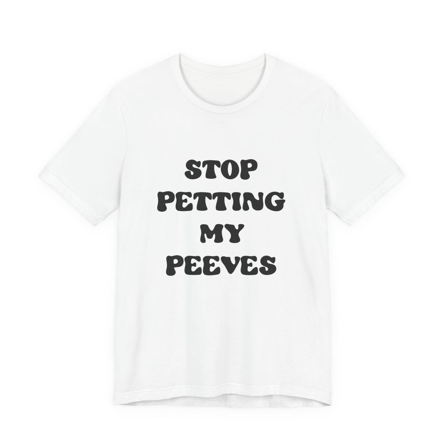 Stop Petting My Peeves Tee — Funny Graphic Statement T-Shirt
