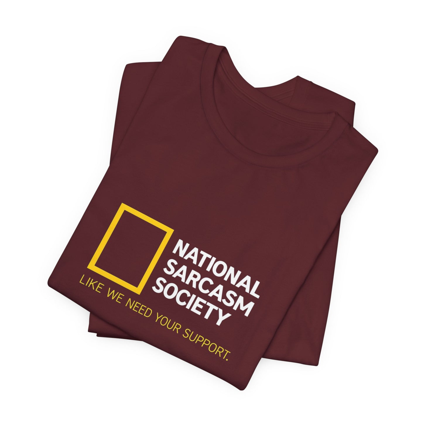 National Sarcasm Society Tee — “Like We Need Your Support” Funny Graphic Shirt