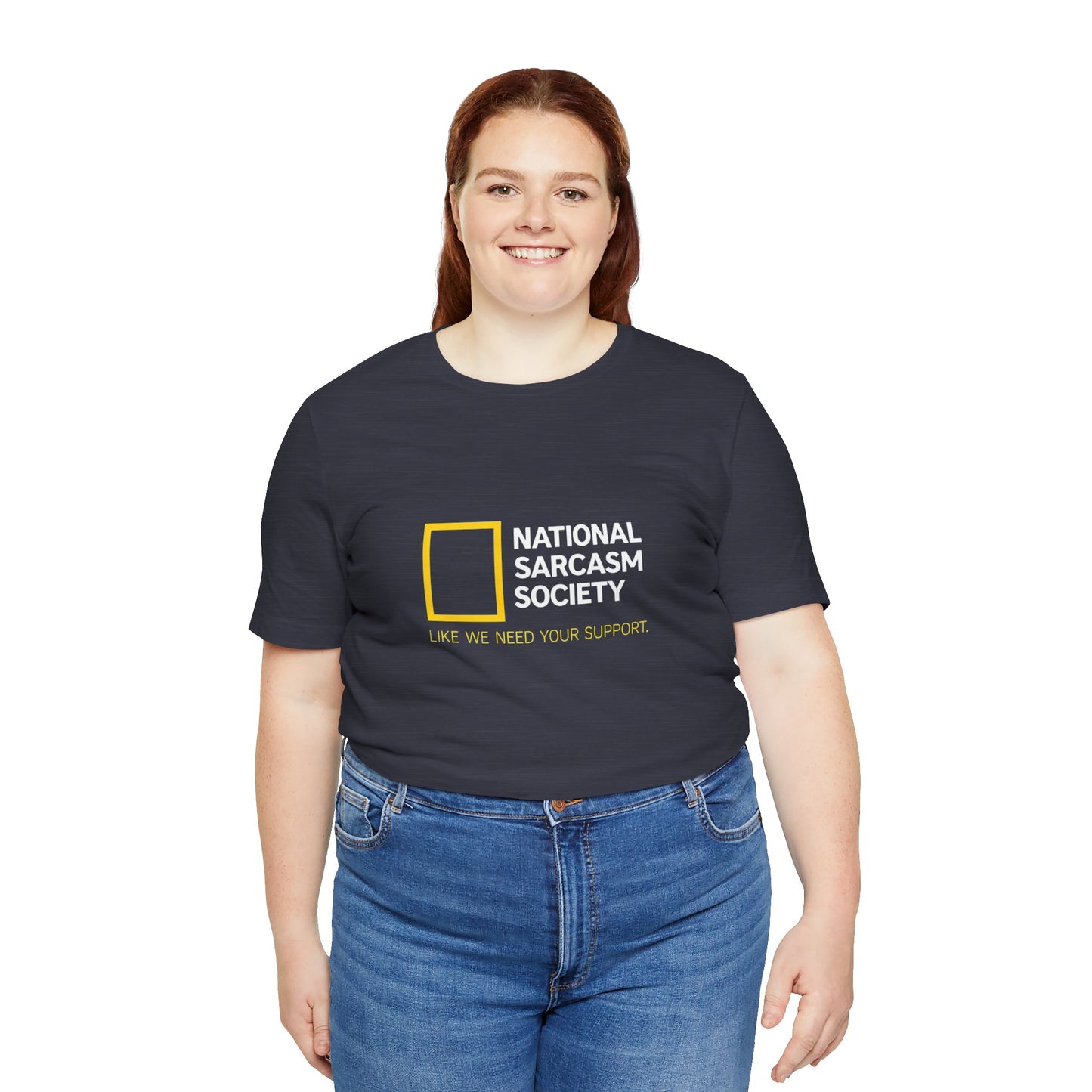 National Sarcasm Society Tee — “Like We Need Your Support” Funny Graphic Shirt