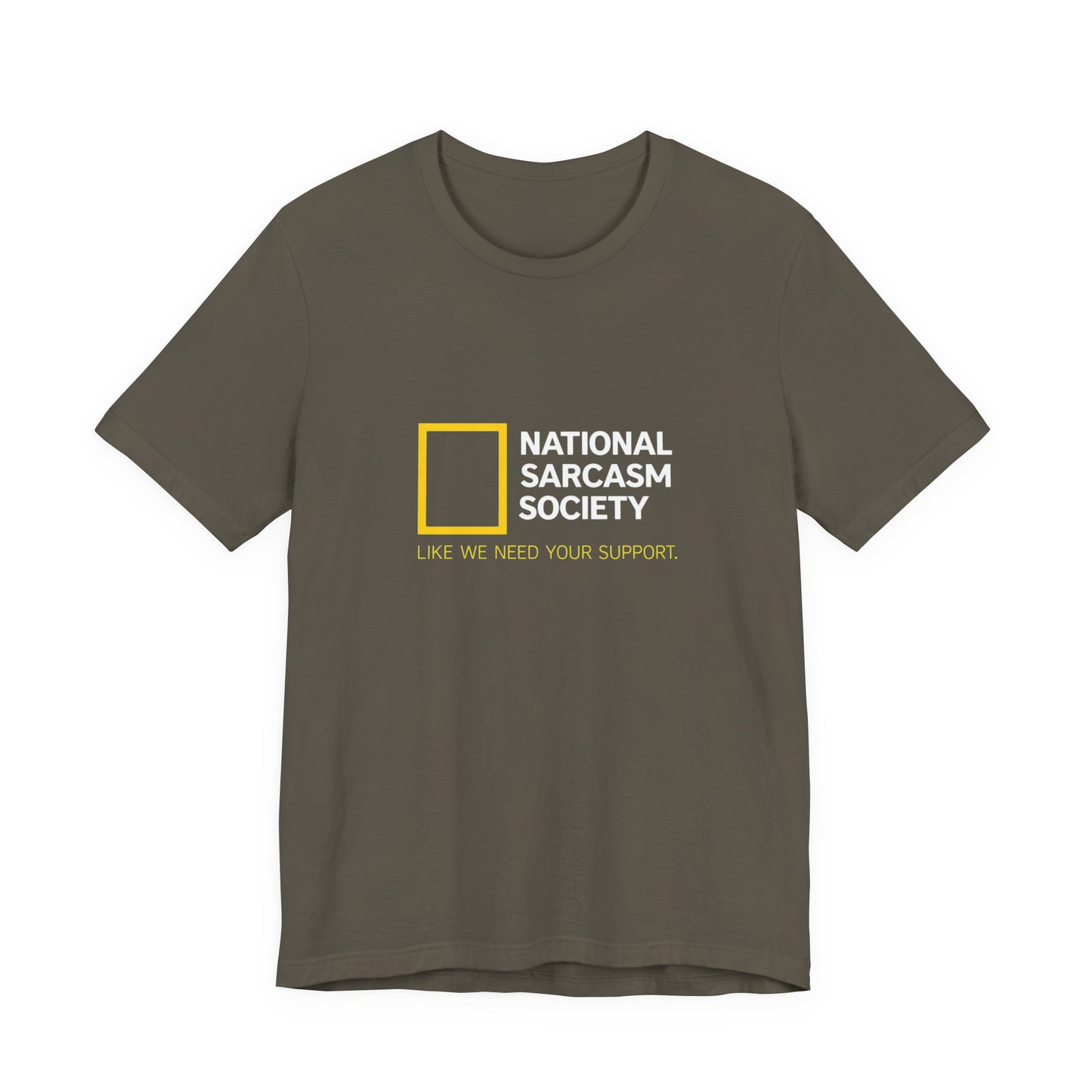 National Sarcasm Society Tee — “Like We Need Your Support” Funny Graphic Shirt