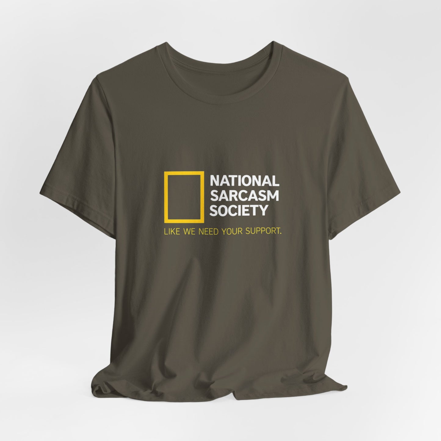 National Sarcasm Society Tee — “Like We Need Your Support” Funny Graphic Shirt