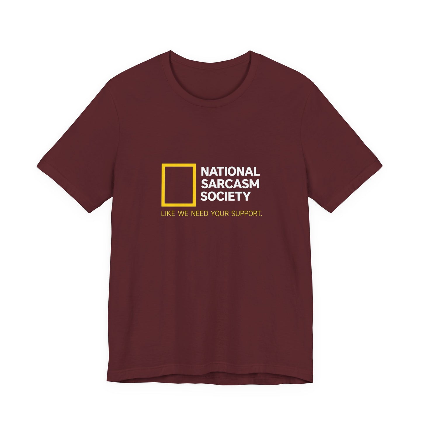 National Sarcasm Society Tee — “Like We Need Your Support” Funny Graphic Shirt