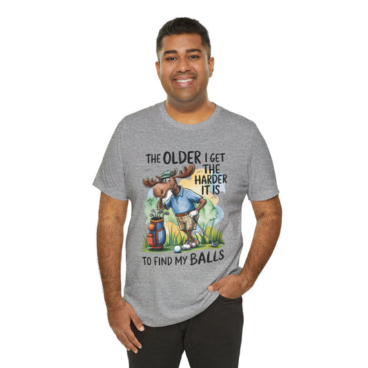 Golf Moose T-Shirt — "The Older I Get the Harder It Is to Find My Balls" Funny Golf Shirt