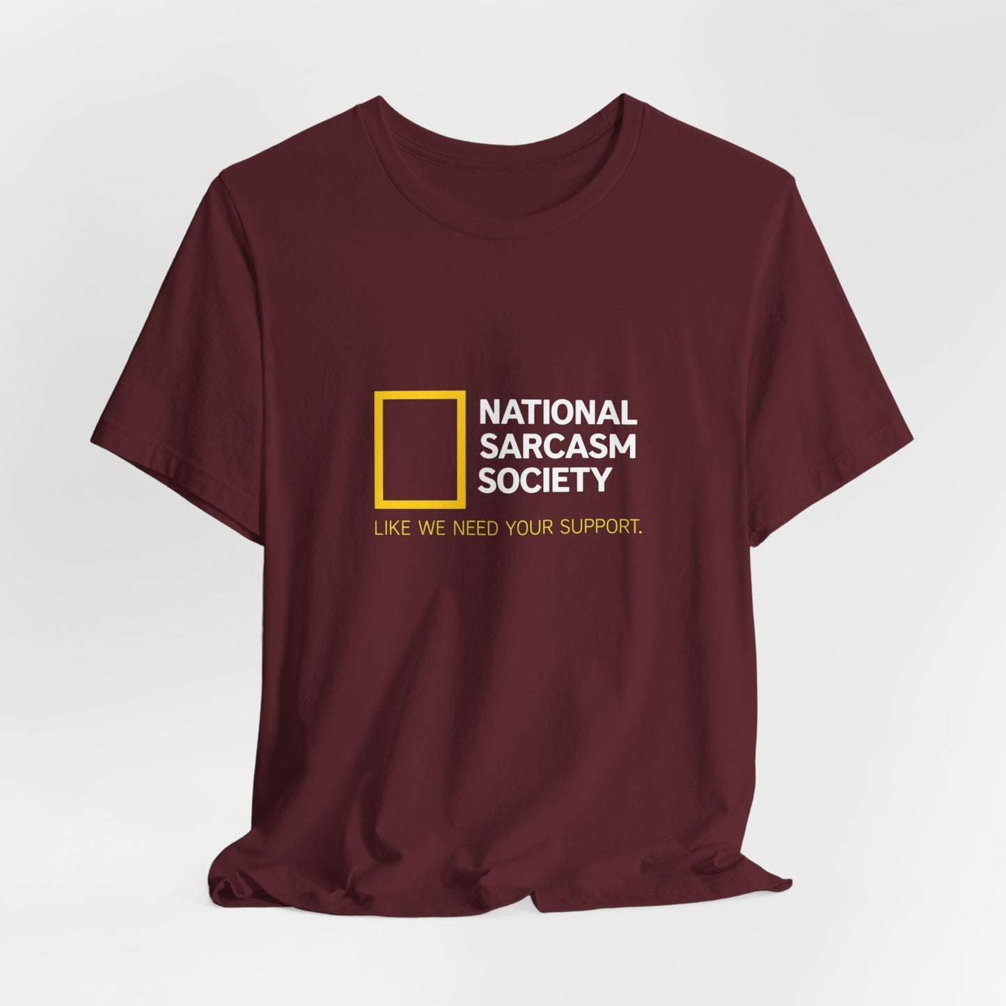 National Sarcasm Society Tee — “Like We Need Your Support” Funny Graphic Shirt