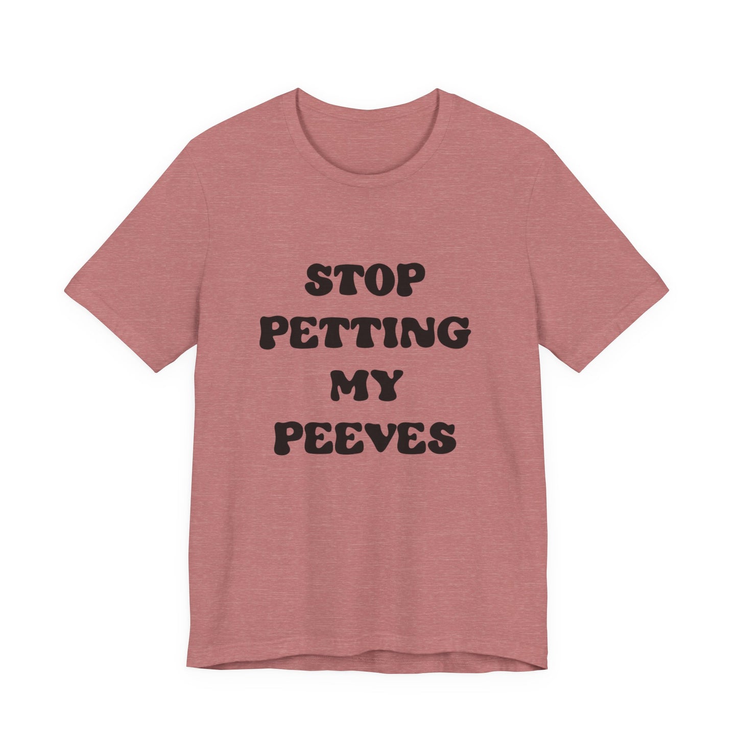 Stop Petting My Peeves Tee — Funny Graphic Statement T-Shirt