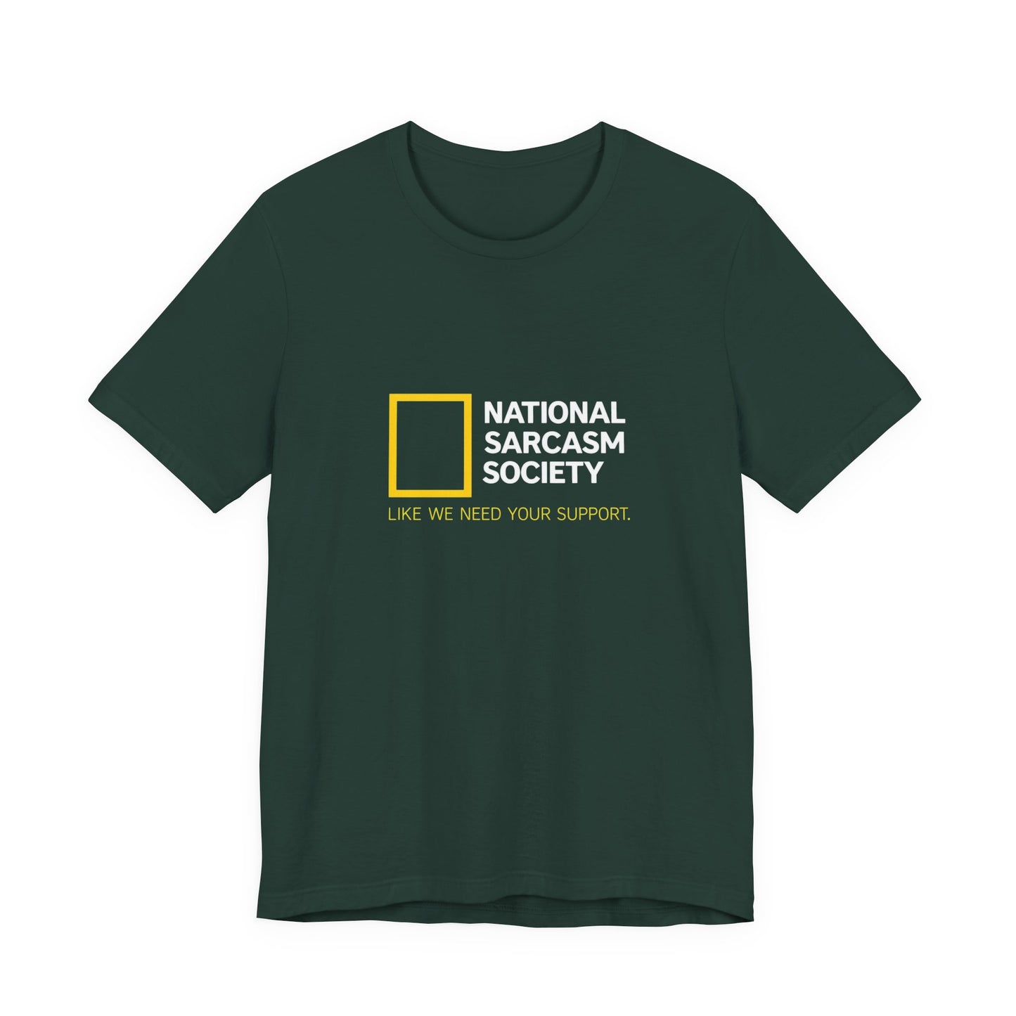 National Sarcasm Society Tee — “Like We Need Your Support” Funny Graphic Shirt
