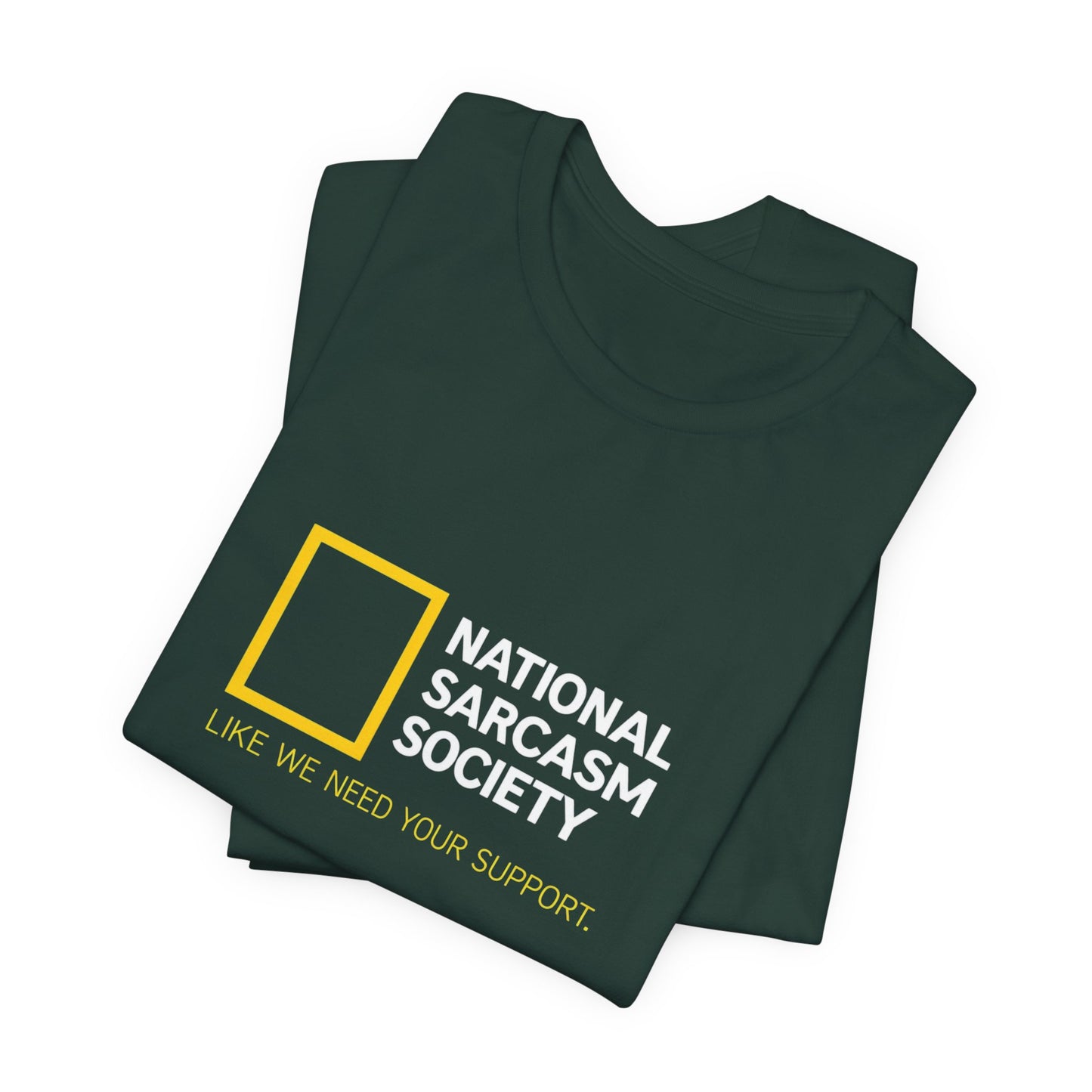 National Sarcasm Society Tee — “Like We Need Your Support” Funny Graphic Shirt