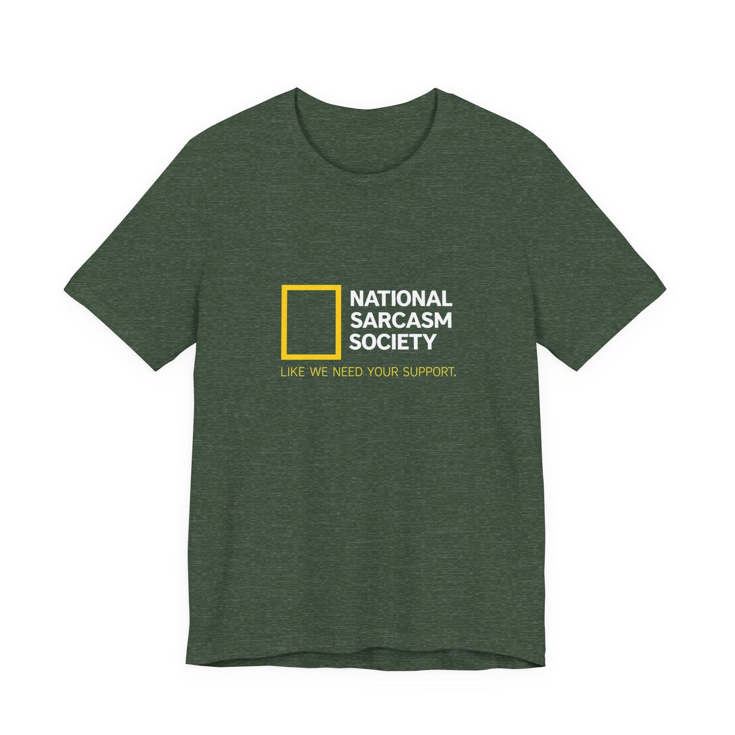 National Sarcasm Society Tee — “Like We Need Your Support” Funny Graphic Shirt