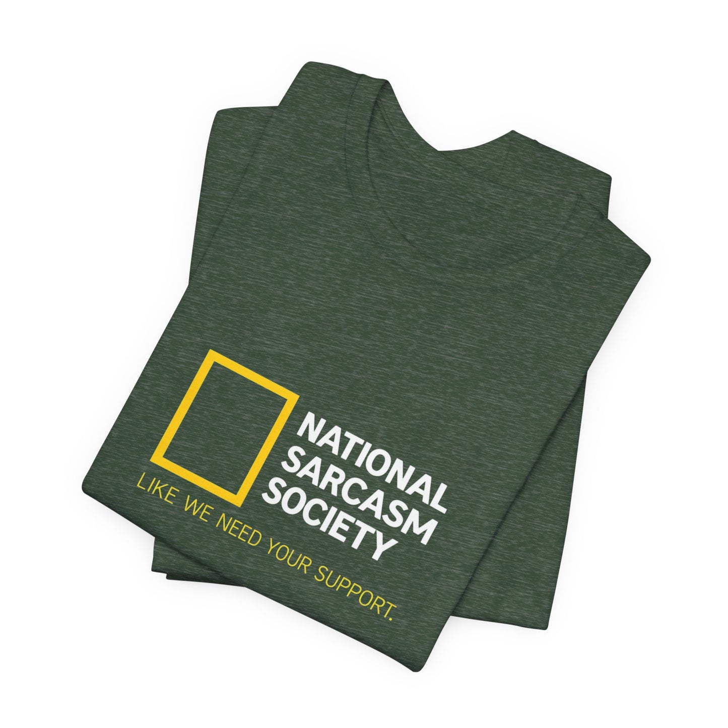 National Sarcasm Society Tee — “Like We Need Your Support” Funny Graphic Shirt