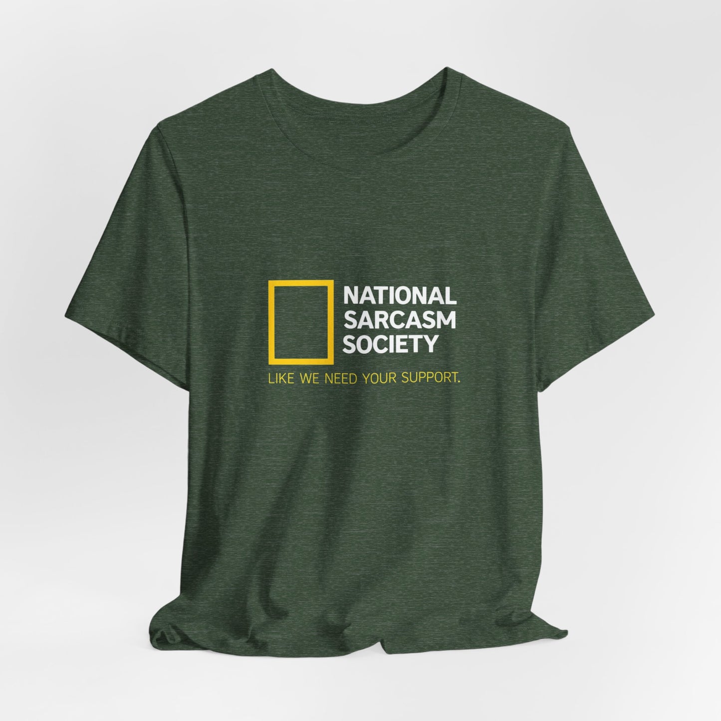 National Sarcasm Society Tee — “Like We Need Your Support” Funny Graphic Shirt